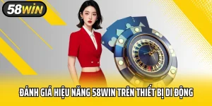 Đánh Giá Hiệu Năng 58WIN Trên Thiết Bị Di Động