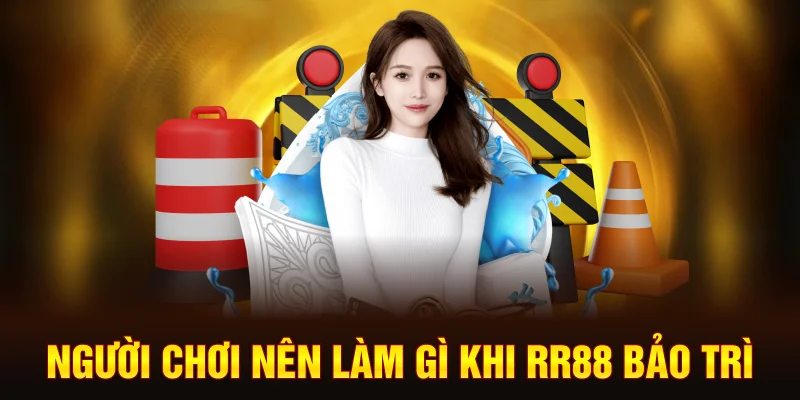 nguoi-choi-nen-lam-gi-khi-rr88-bao-tri